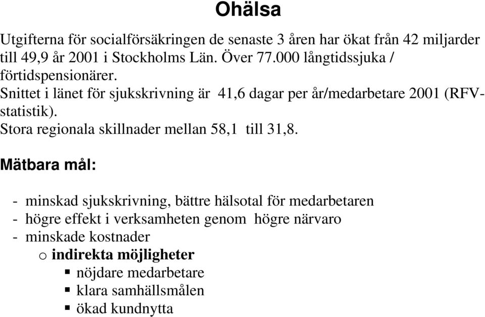 Snittet i länet för sjukskrivning är 41,6 dagar per år/medarbetare 2001 (RFVstatistik).