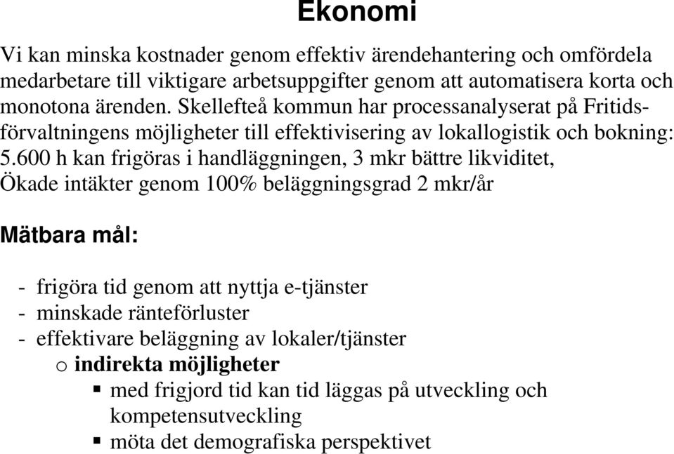 600 h kan frigöras i handläggningen, 3 mkr bättre likviditet, Ökade intäkter genom 100% beläggningsgrad 2 mkr/år - frigöra tid genom att nyttja e-tjänster -