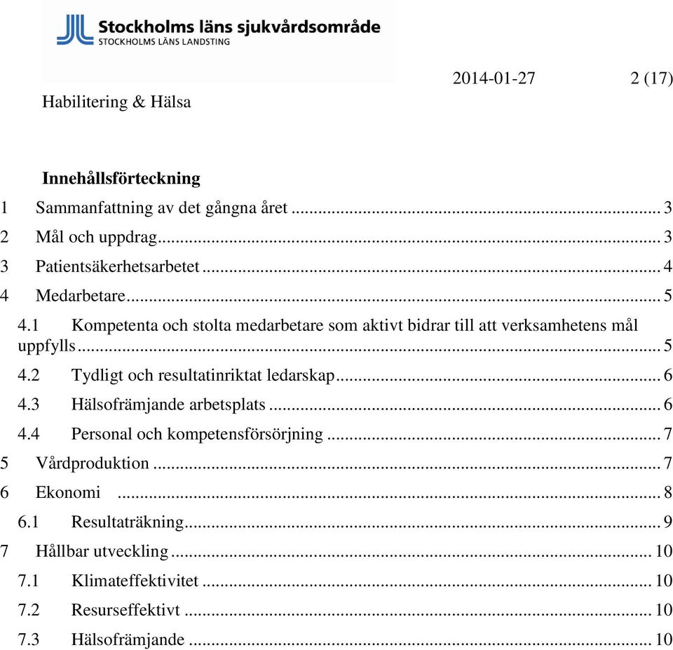 .. 6 4.3 Hälsofrämjande arbetsplats... 6 4.4 Personal och kompetensförsörjning... 7 5 Vårdproduktion... 7 6 Ekonomi... 8 6.