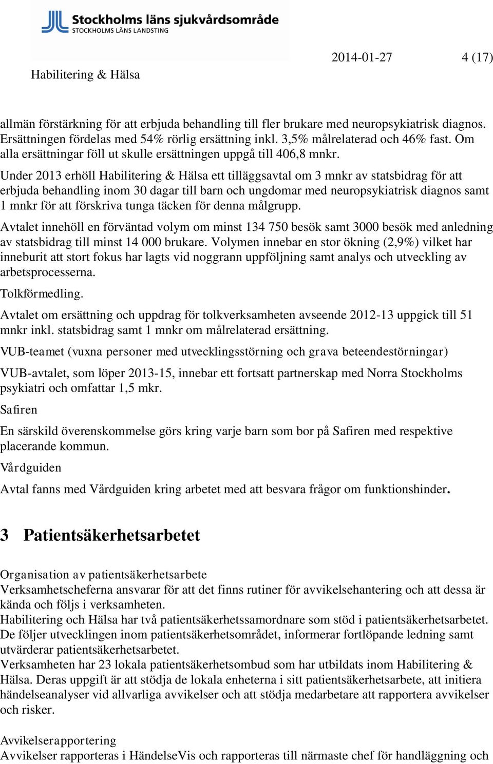 Under 2013 erhöll Habilitering & Hälsa ett tilläggsavtal om 3 mnkr av statsbidrag för att erbjuda behandling inom 30 dagar till barn och ungdomar med neuropsykiatrisk diagnos samt 1 mnkr för att