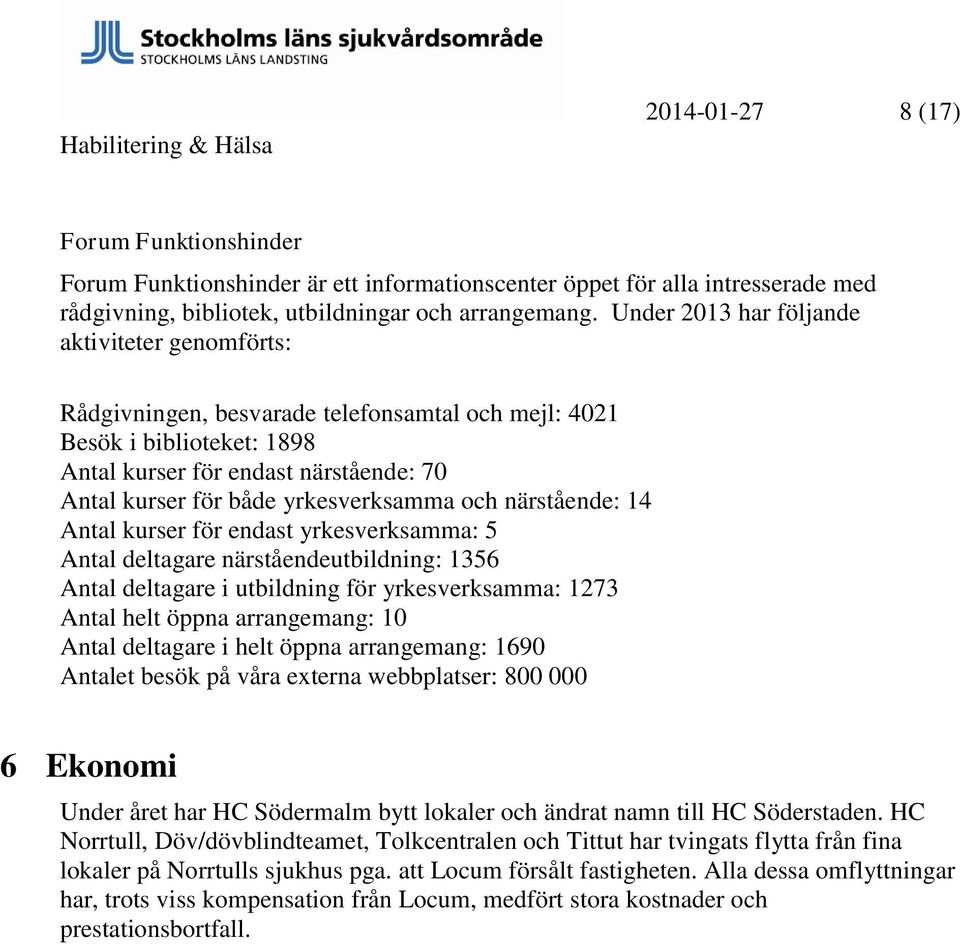 yrkesverksamma och närstående: 14 Antal kurser för endast yrkesverksamma: 5 Antal deltagare närståendeutbildning: 1356 Antal deltagare i utbildning för yrkesverksamma: 1273 Antal helt öppna