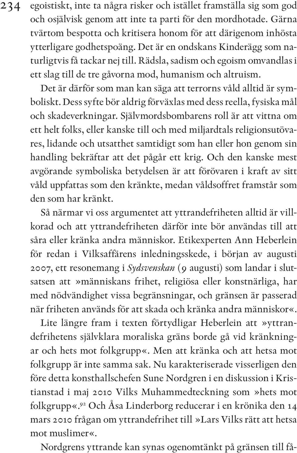 Rädsla, sadism och egoism omvandlas i ett slag till de tre gåvorna mod, humanism och altruism. Det är därför som man kan säga att terrorns våld alltid är symboliskt.