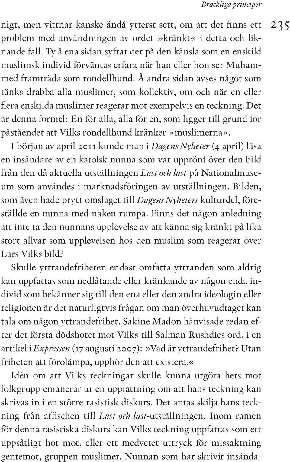 Å andra sidan avses något som tänks drabba alla muslimer, som kollektiv, om och när en eller flera enskilda muslimer reagerar mot exempelvis en teckning.