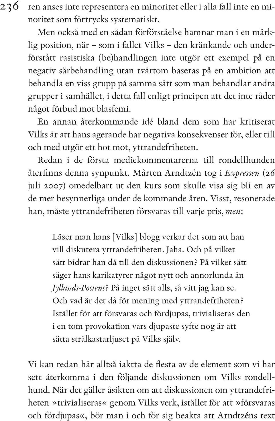 särbehandling utan tvärtom baseras på en ambition att behandla en viss grupp på samma sätt som man behandlar andra grupper i samhället, i detta fall enligt principen att det inte råder något förbud