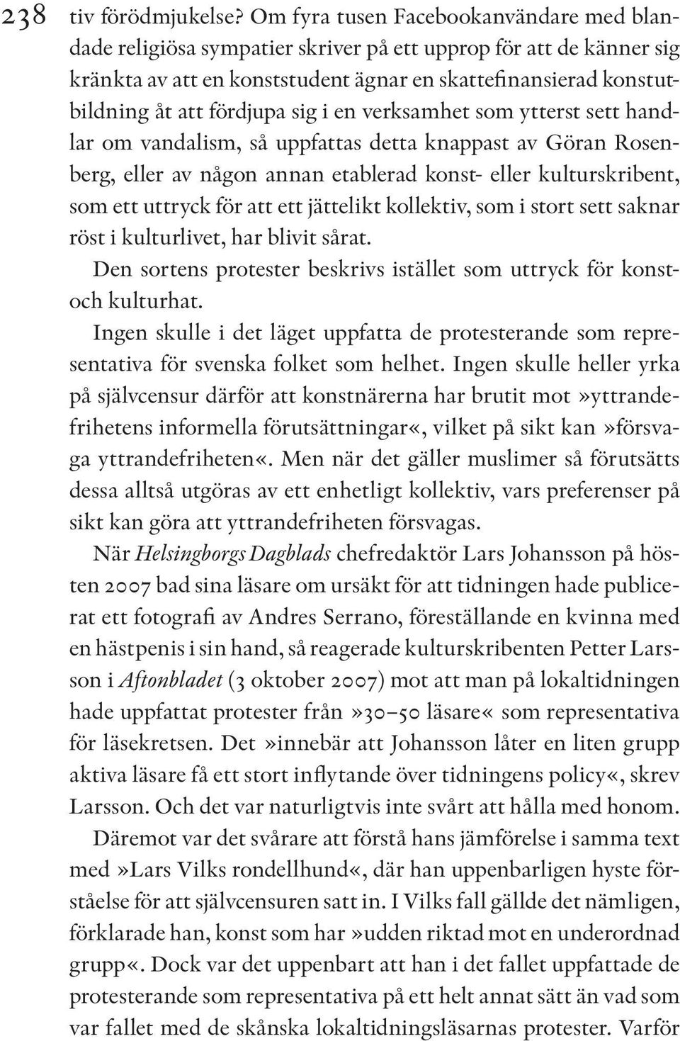 sig i en verksamhet som ytterst sett handlar om vandalism, så uppfattas detta knappast av Göran Rosenberg, eller av någon annan etablerad konst- eller kulturskribent, som ett uttryck för att ett