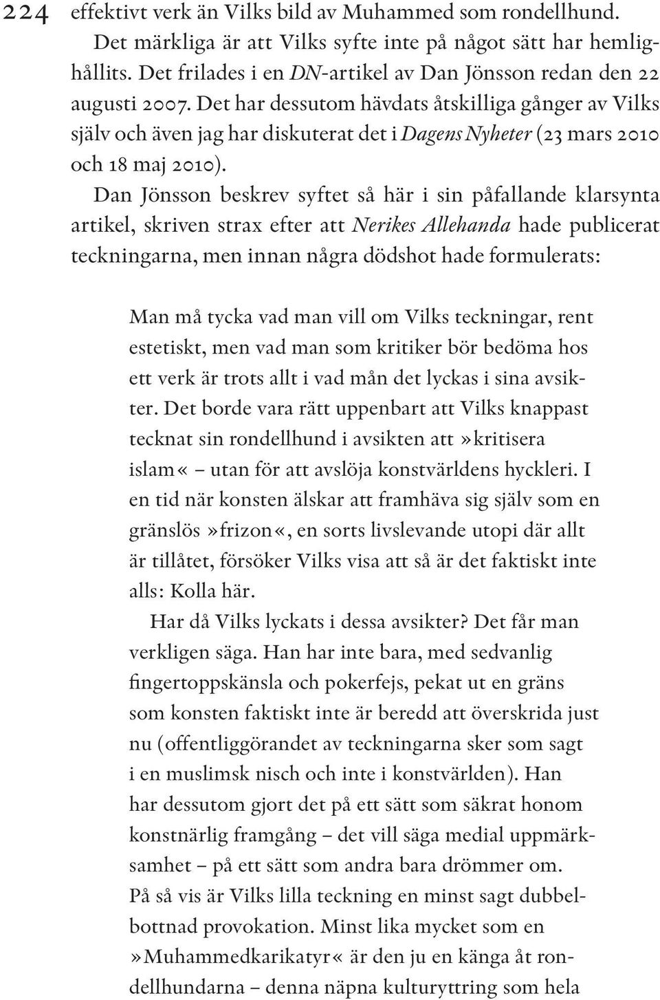 Det har dessutom hävdats åtskilliga gånger av Vilks själv och även jag har diskuterat det i Dagens Nyheter (23 mars 2010 och 18 maj 2010).