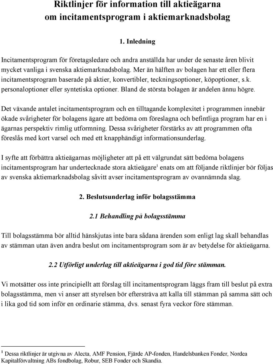 Mer än hälften av bolagen har ett eller flera incitamentsprogram baserade på aktier, konvertibler, teckningsoptioner, köpoptioner, s.k. personaloptioner eller syntetiska optioner.