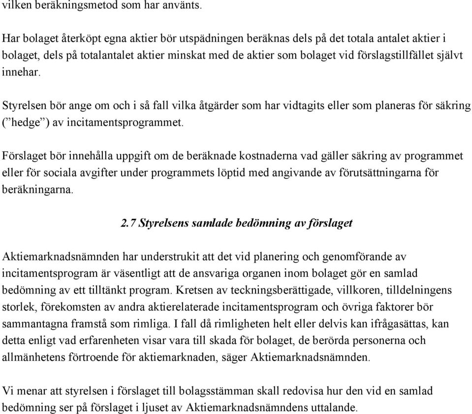 innehar. Styrelsen bör ange om och i så fall vilka åtgärder som har vidtagits eller som planeras för säkring ( hedge ) av incitamentsprogrammet.