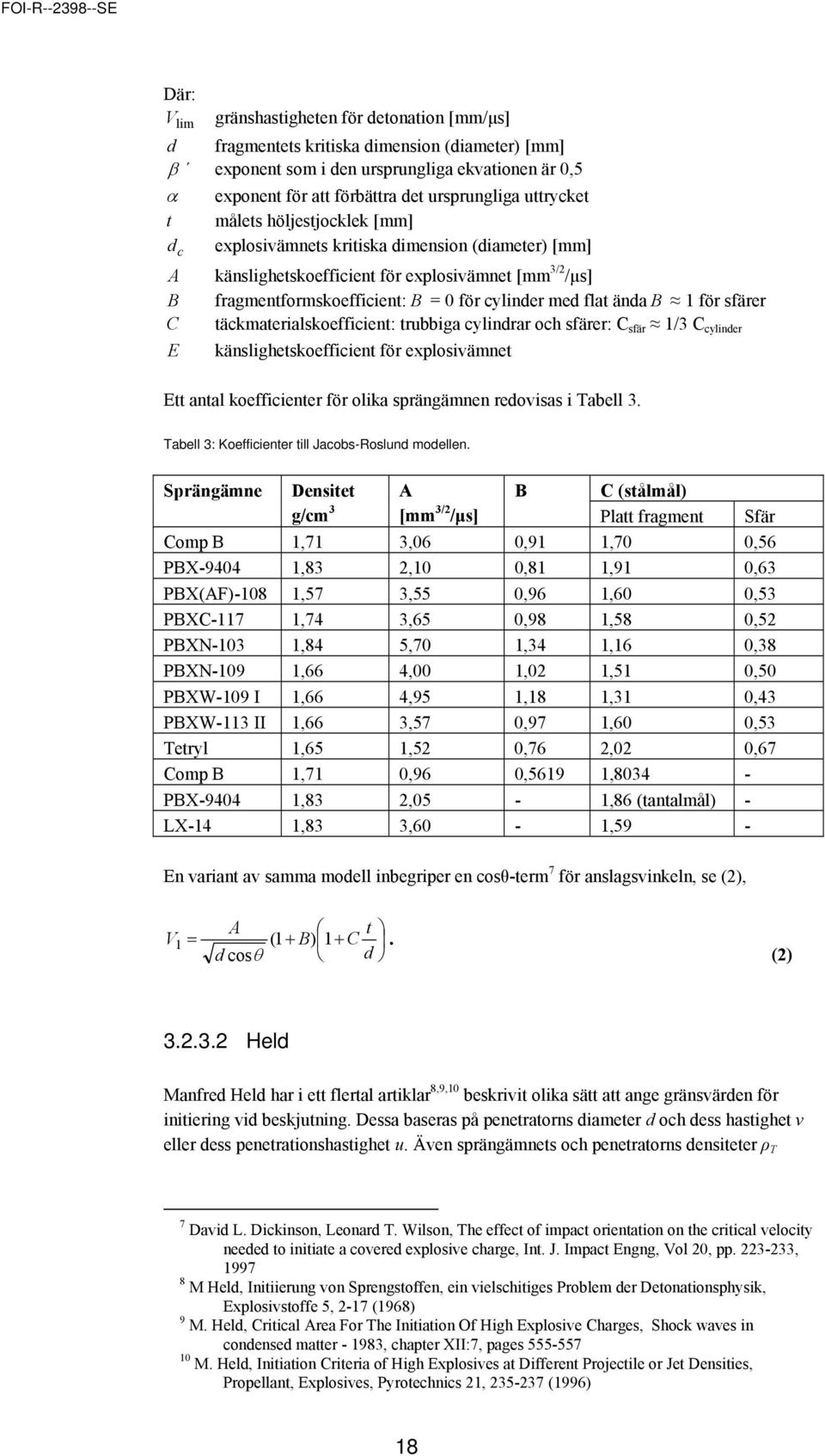 flat ända B 1 för sfärer C täckmaterialskoefficient: trubbiga cylindrar och sfärer: C sfär 1/3 C cylinder E känslighetskoefficient för explosivämnet Ett antal koefficienter för olika sprängämnen