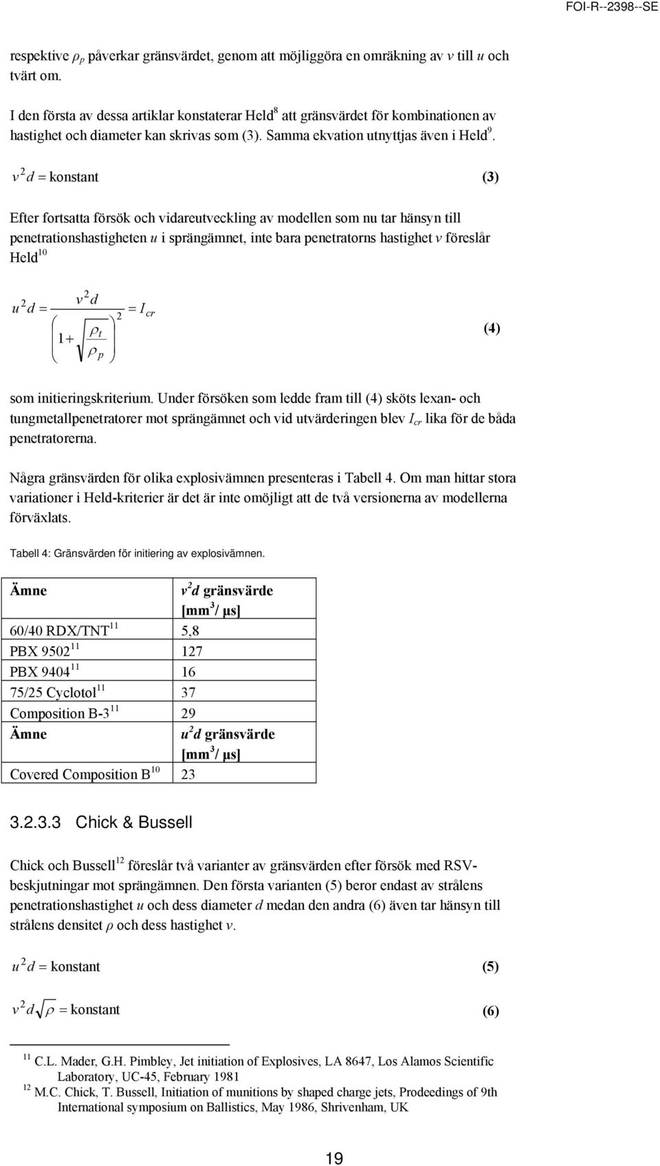 v 2 d = konstant (3) Efter fortsatta försök och vidareutveckling av modellen som nu tar hänsyn till penetrationshastigheten u i sprängämnet, inte bara penetratorns hastighet v föreslår Held 10 2 2 v