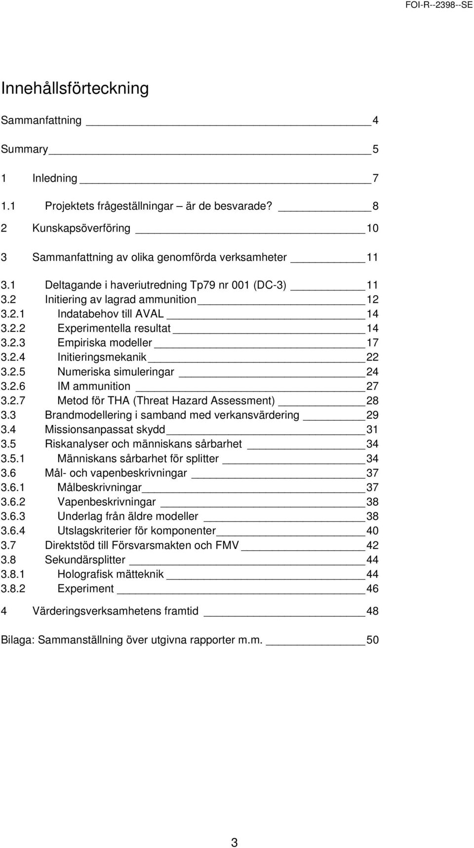 2.5 Numeriska simuleringar 24 3.2.6 IM ammunition 27 3.2.7 Metod för THA (Threat Hazard Assessment) 28 3.3 Brandmodellering i samband med verkansvärdering 29 3.4 Missionsanpassat skydd 31 3.