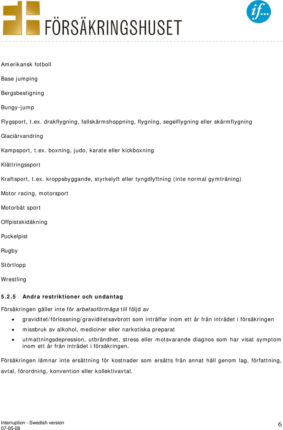 5 Andra restriktioner och undantag Försäkringen gäller inte för arbetsoförmåga till följd av graviditet/förlossning/graviditetsavbrott som inträffar inom ett år från inträdet i försäkringen missbruk