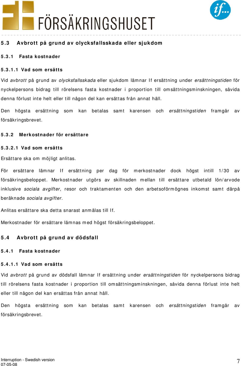 1 Vad som ersätts Vid avbrott på grund av olycksfallsskada eller sjukdom lämnar If ersättning under ersättningstiden för nyckelpersons bidrag till rörelsens fasta kostnader i proportion till