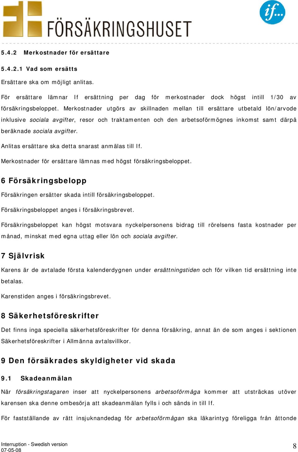 Anlitas ersättare ska detta snarast anmälas till If. Merkostnader för ersättare lämnas med högst försäkringsbeloppet. 6 Försäkringsbelopp Försäkringen ersätter skada intill försäkringsbeloppet.