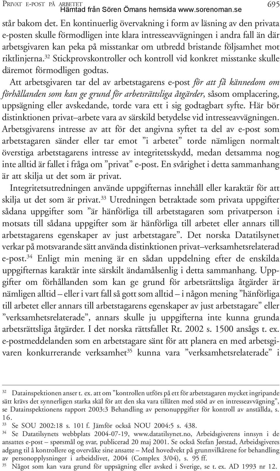 följsamhet mot riktlinjerna. 32 Stickprovskontroller och kontroll vid konkret misstanke skulle däremot förmodligen godtas.