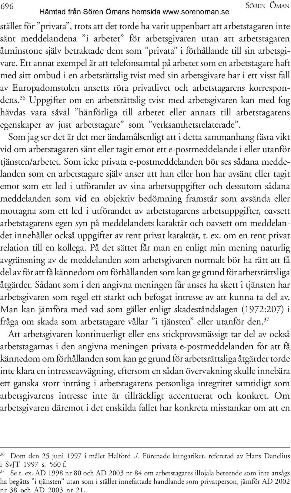 Ett annat exempel är att telefonsamtal på arbetet som en arbetstagare haft med sitt ombud i en arbetsrättslig tvist med sin arbetsgivare har i ett visst fall av Europadomstolen ansetts röra