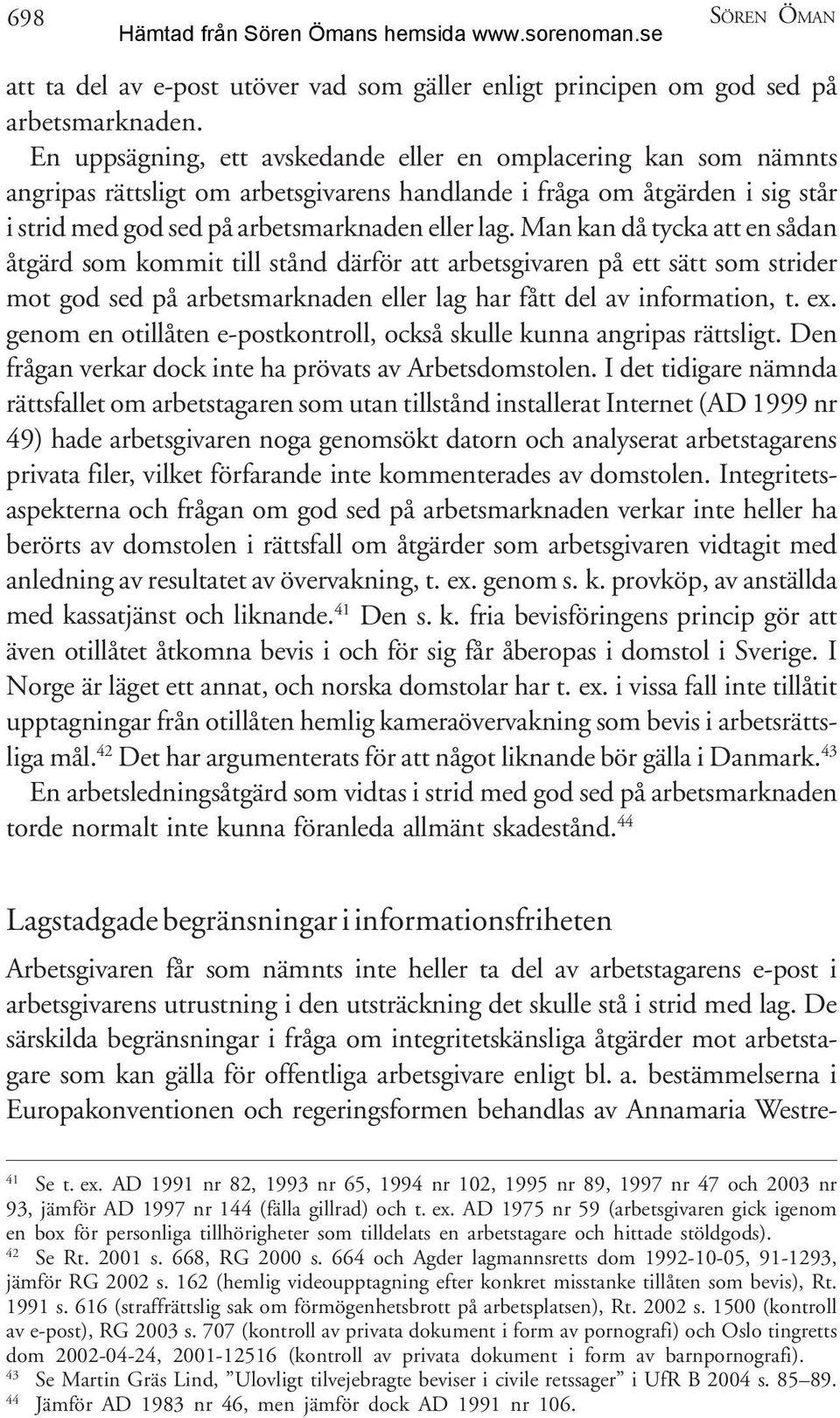 Man kan då tycka att en sådan åtgärd som kommit till stånd därför att arbetsgivaren på ett sätt som strider mot god sed på arbetsmarknaden eller lag har fått del av information, t. ex.