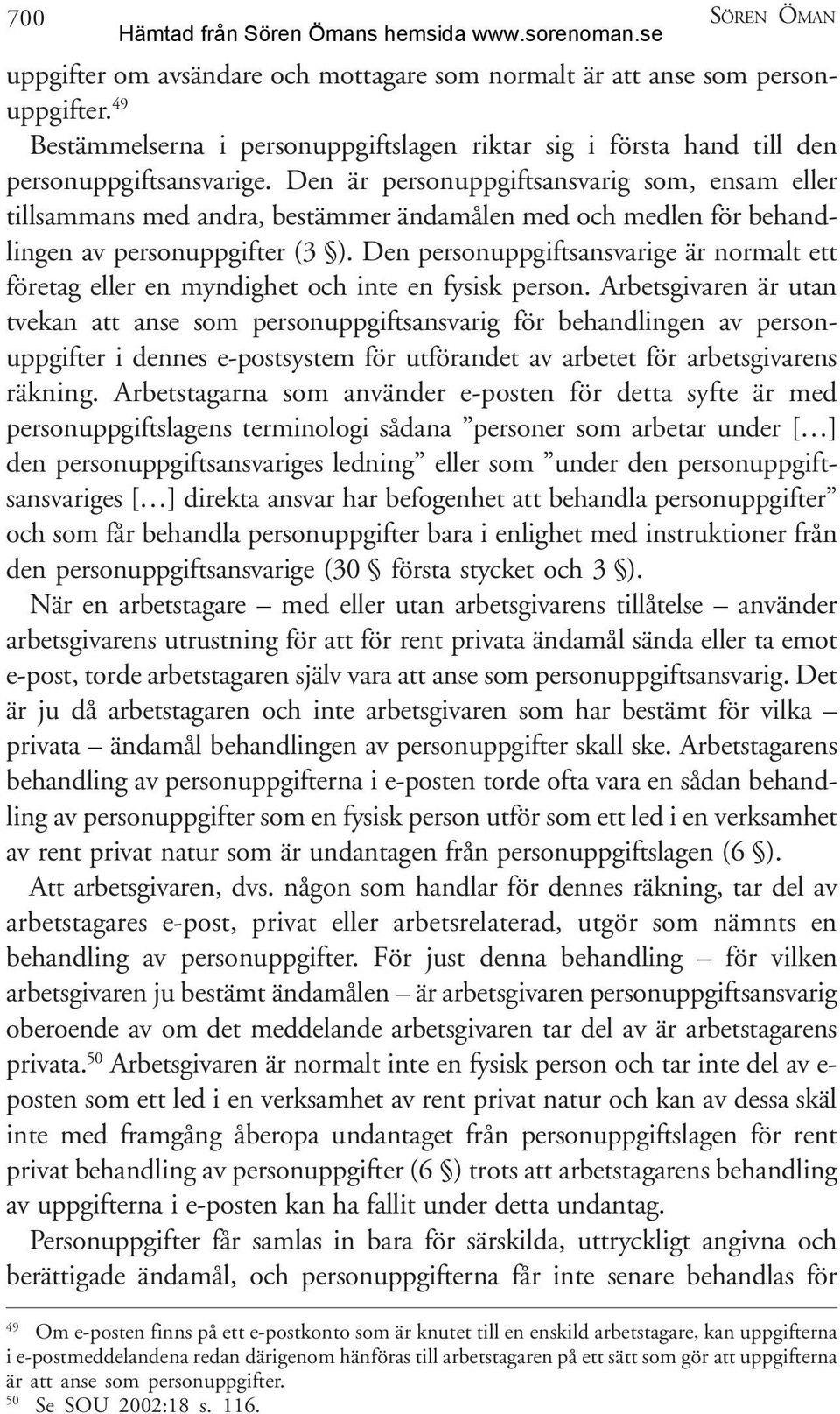 Den personuppgiftsansvarige är normalt ett företag eller en myndighet och inte en fysisk person.