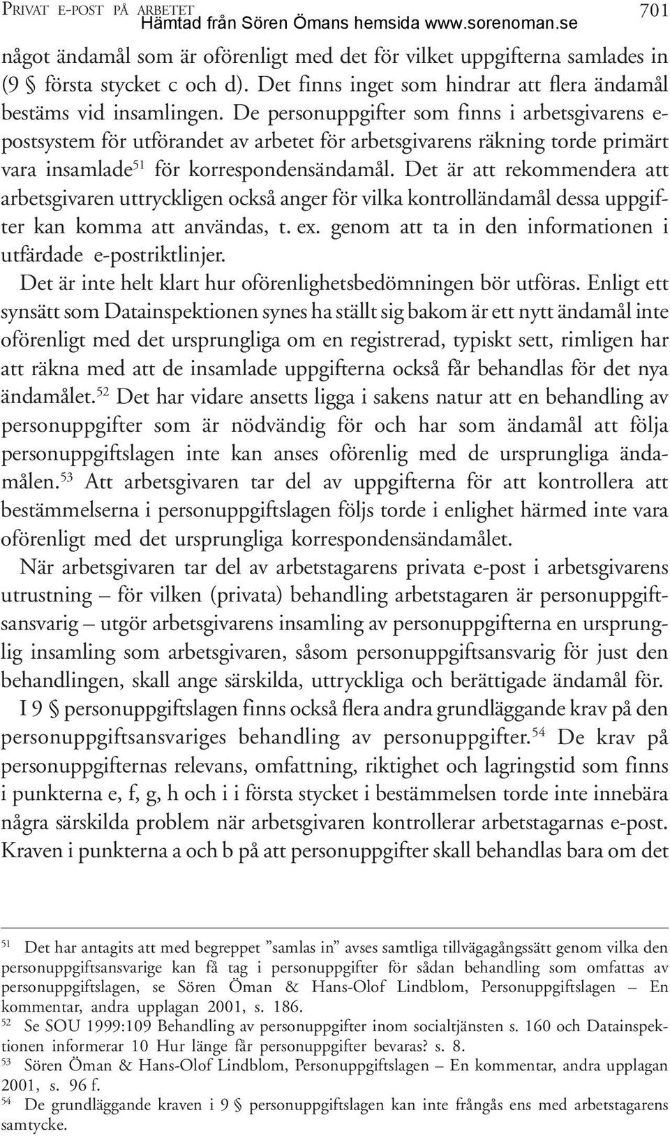 De personuppgifter som finns i arbetsgivarens e- postsystem för utförandet av arbetet för arbetsgivarens räkning torde primärt vara insamlade 51 för korrespondensändamål.