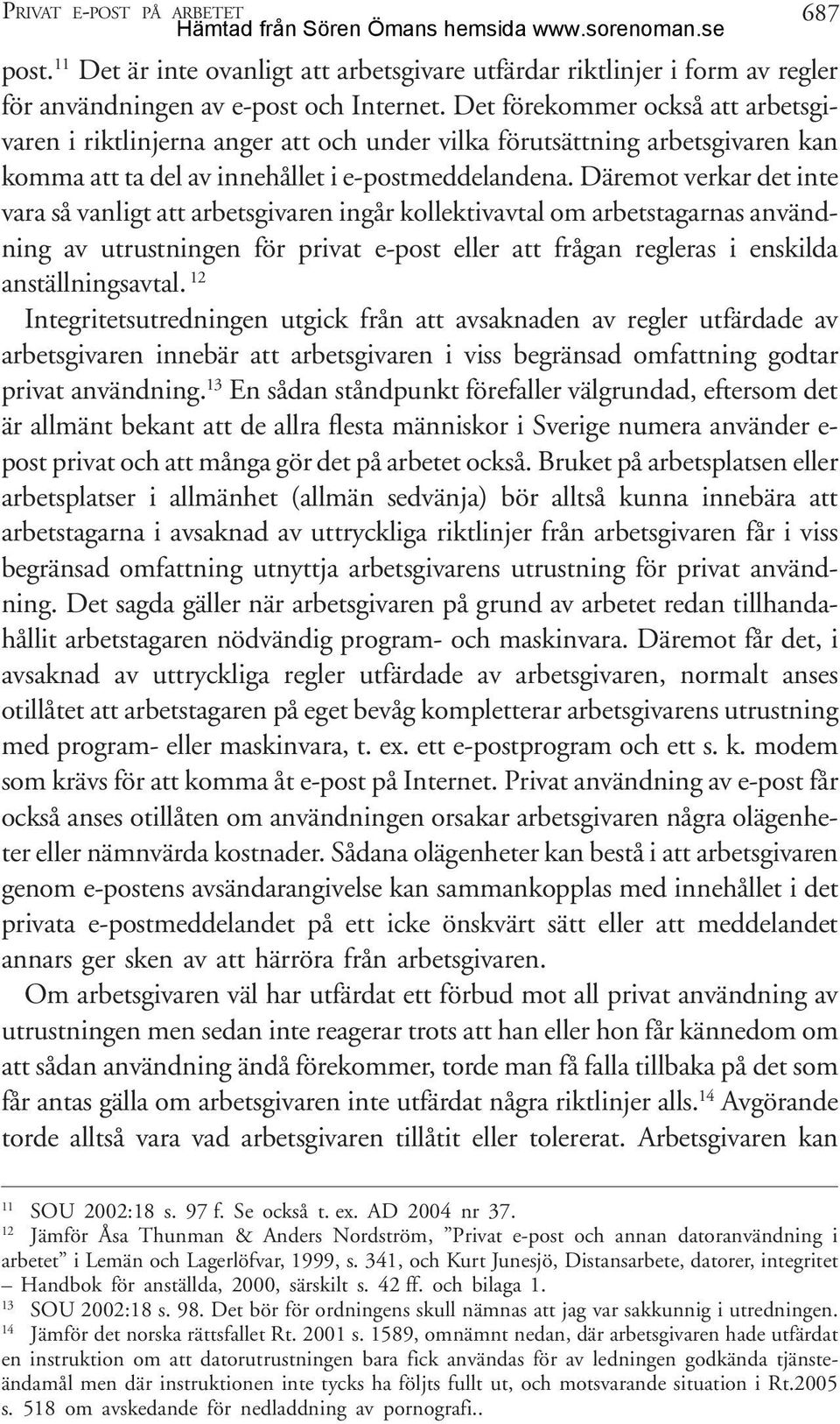 Däremot verkar det inte vara så vanligt att arbetsgivaren ingår kollektivavtal om arbetstagarnas användning av utrustningen för privat e-post eller att frågan regleras i enskilda anställningsavtal.