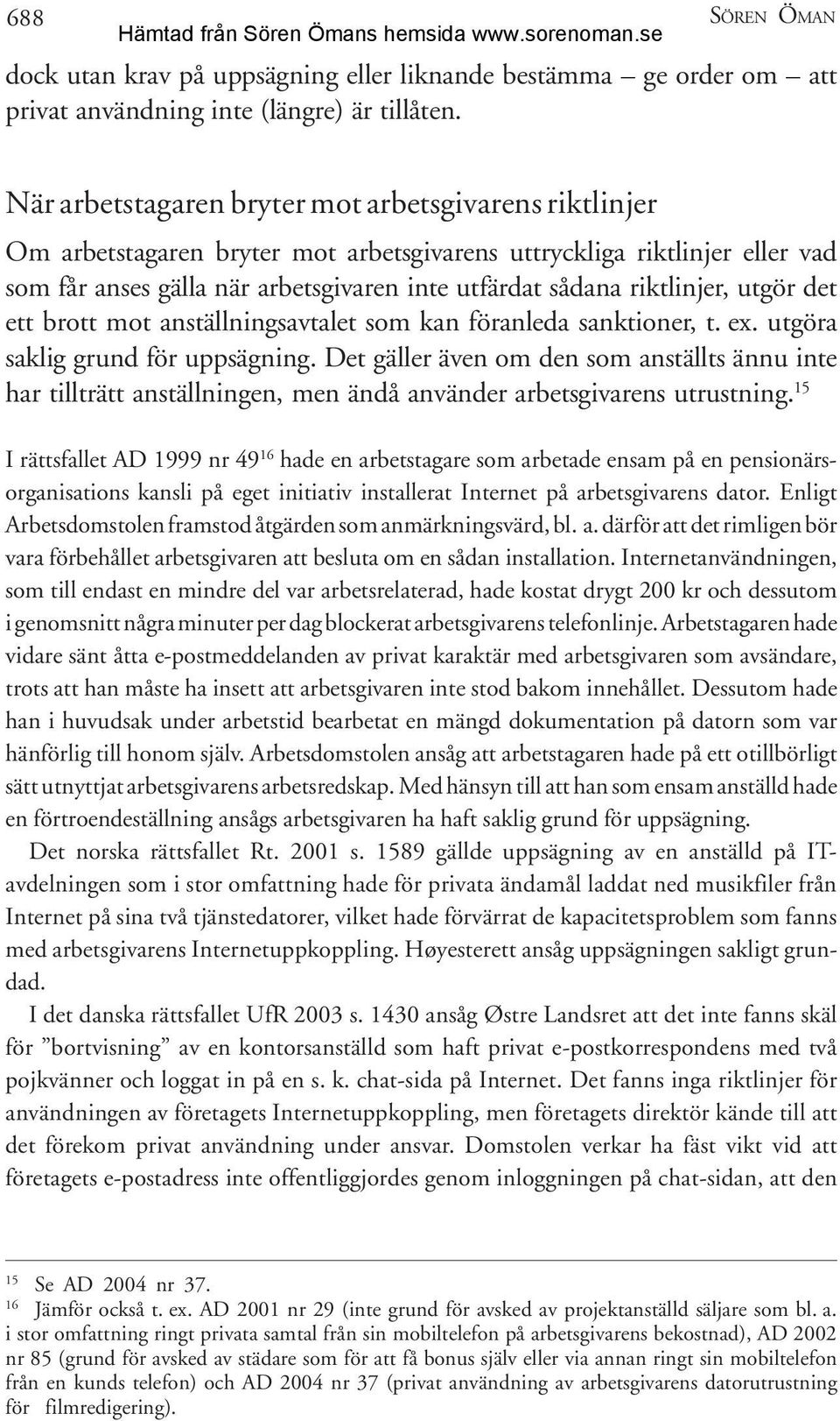 riktlinjer, utgör det ett brott mot anställningsavtalet som kan föranleda sanktioner, t. ex. utgöra saklig grund för uppsägning.