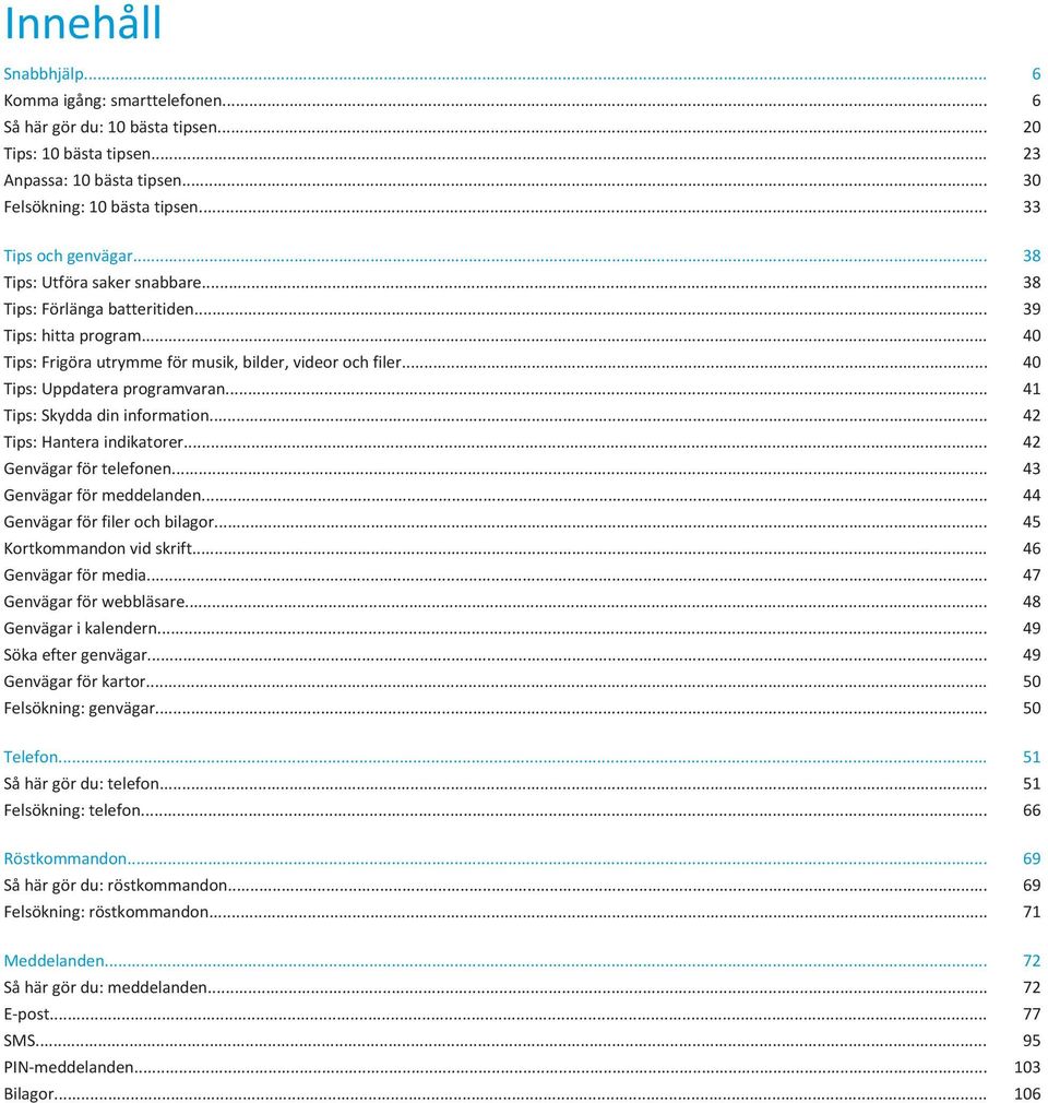 .. 40 Tips: Uppdatera programvaran... 41 Tips: Skydda din information... 42 Tips: Hantera indikatorer... 42 Genvägar för telefonen... 43 Genvägar för meddelanden... 44 Genvägar för filer och bilagor.