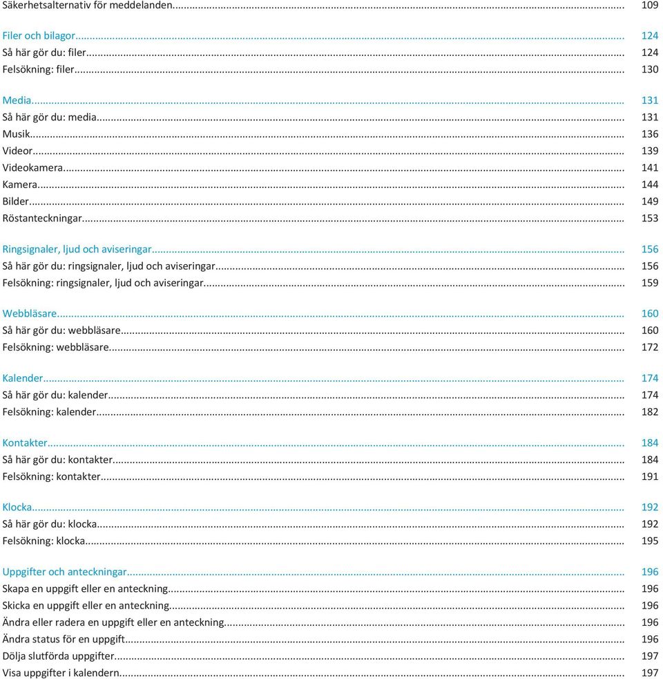 .. 156 Felsökning: ringsignaler, ljud och aviseringar... 159 Webbläsare... 160 Så här gör du: webbläsare... 160 Felsökning: webbläsare... 172 Kalender... 174 Så här gör du: kalender.