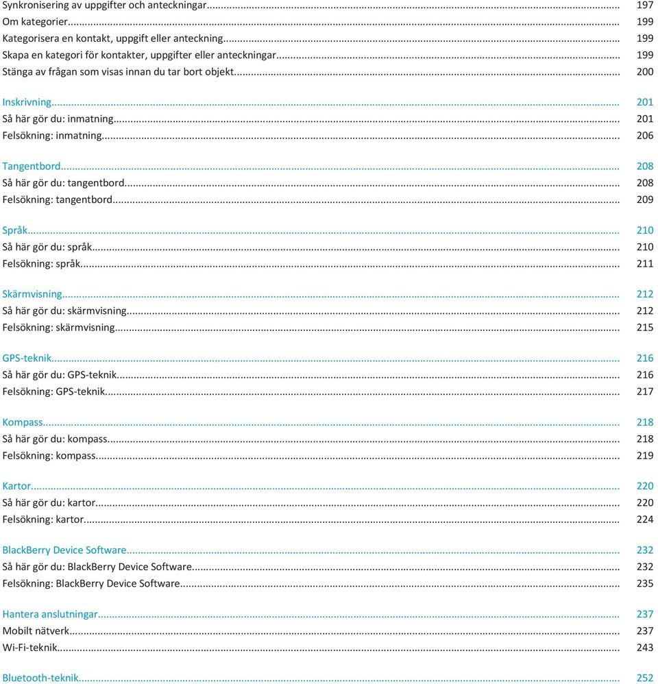 .. 208 Felsökning: tangentbord... 209 Språk... 210 Så här gör du: språk... 210 Felsökning: språk... 211 Skärmvisning... 212 Så här gör du: skärmvisning... 212 Felsökning: skärmvisning... 215 GPS-teknik.