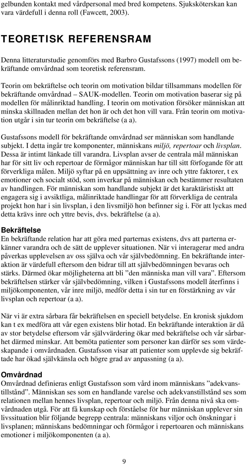 Teorin om bekräftelse och teorin om motivation bildar tillsammans modellen för bekräftande omvårdnad SAUK-modellen. Teorin om motivation baserar sig på modellen för målinriktad handling.