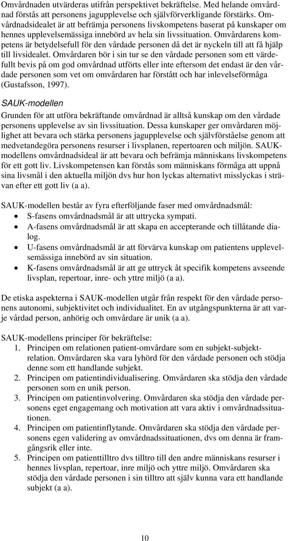 Omvårdarens kompetens är betydelsefull för den vårdade personen då det är nyckeln till att få hjälp till livsidealet.