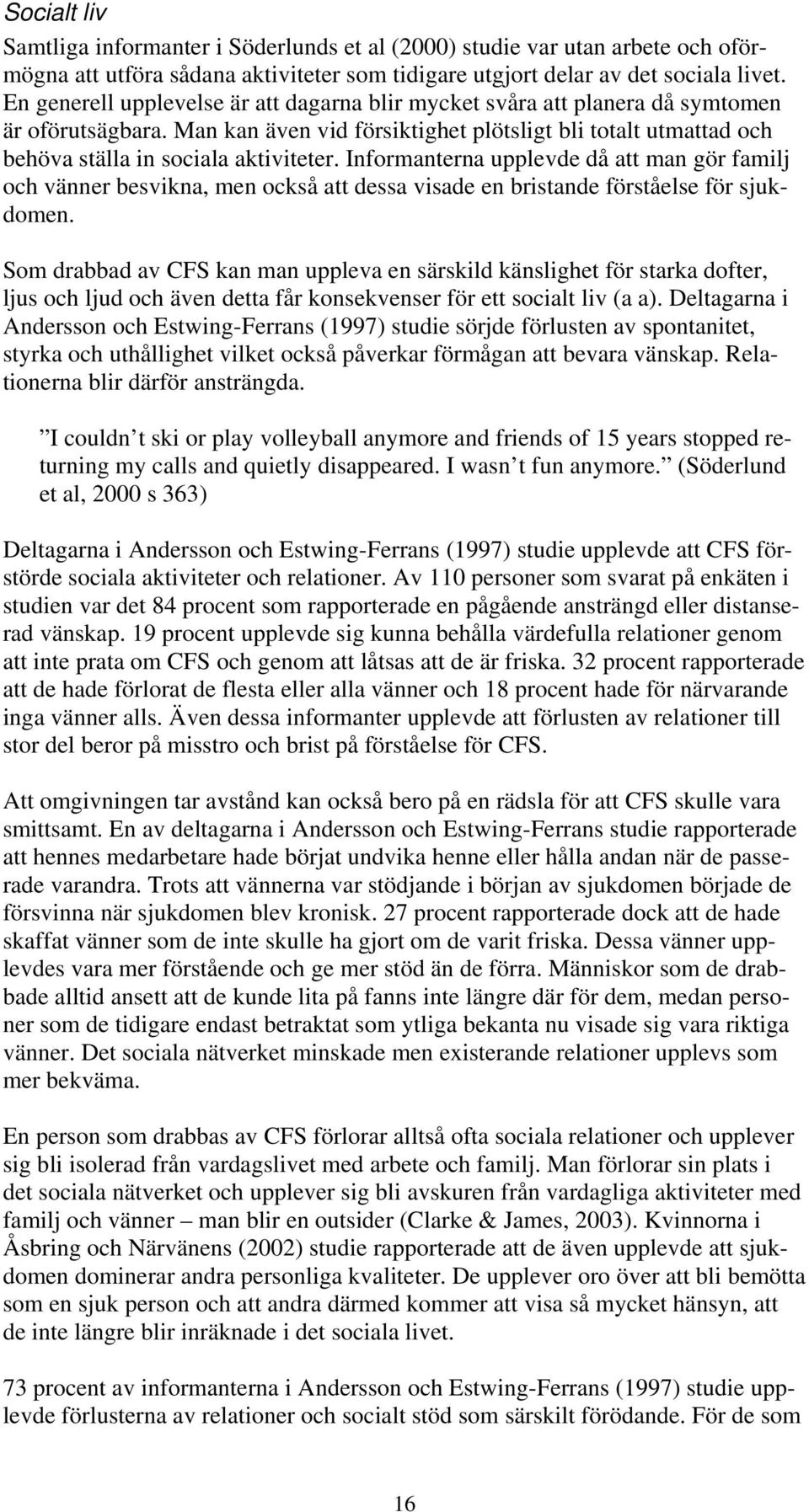 Informanterna upplevde då att man gör familj och vänner besvikna, men också att dessa visade en bristande förståelse för sjukdomen.