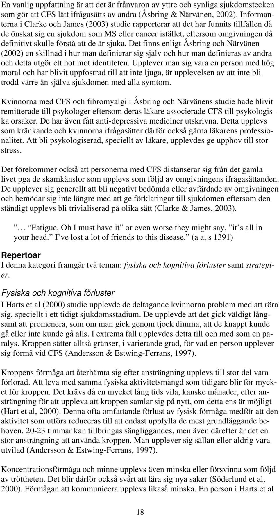 att de är sjuka. Det finns enligt Åsbring och Närvänen (2002) en skillnad i hur man definierar sig själv och hur man definieras av andra och detta utgör ett hot mot identiteten.