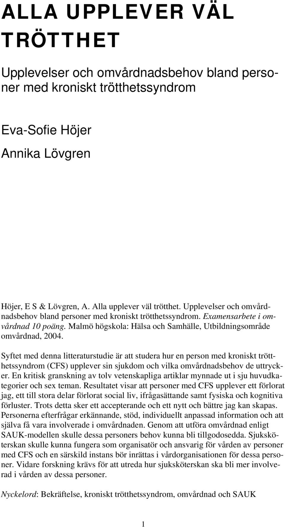 Syftet med denna litteraturstudie är att studera hur en person med kroniskt trötthetssyndrom (CFS) upplever sin sjukdom och vilka omvårdnadsbehov de uttrycker.