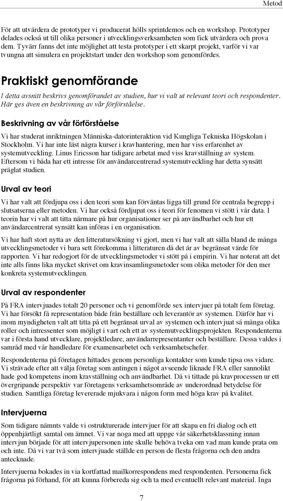 Praktiskt genomförande I detta avsnitt beskrivs genomförandet av studien, hur vi valt ut relevant teori och respondenter. Här ges även en beskrivning av vår förförståelse.