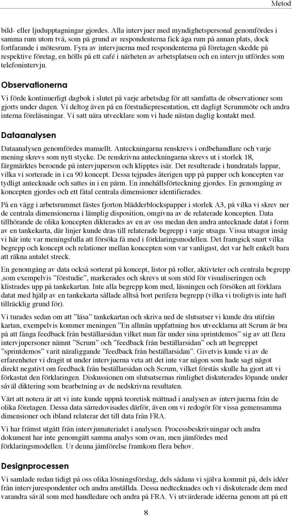 Fyra av intervjuerna med respondenterna på företagen skedde på respektive företag, en hölls på ett café i närheten av arbetsplatsen och en intervju utfördes som telefonintervju.