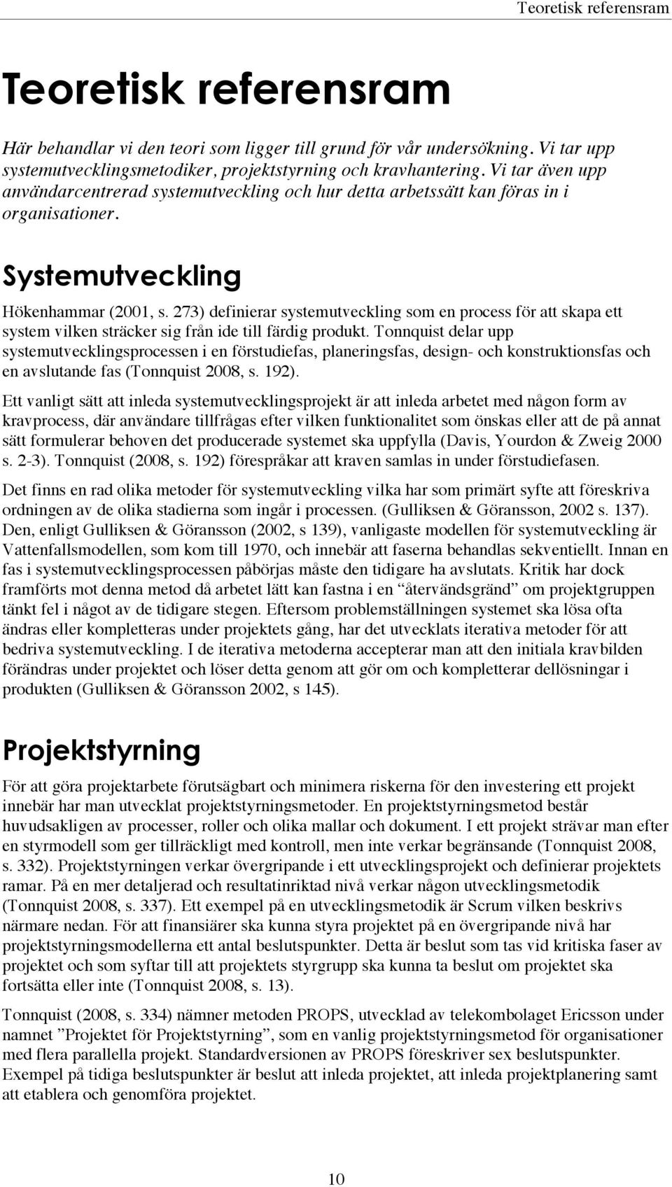 273) definierar systemutveckling som en process för att skapa ett system vilken sträcker sig från ide till färdig produkt.