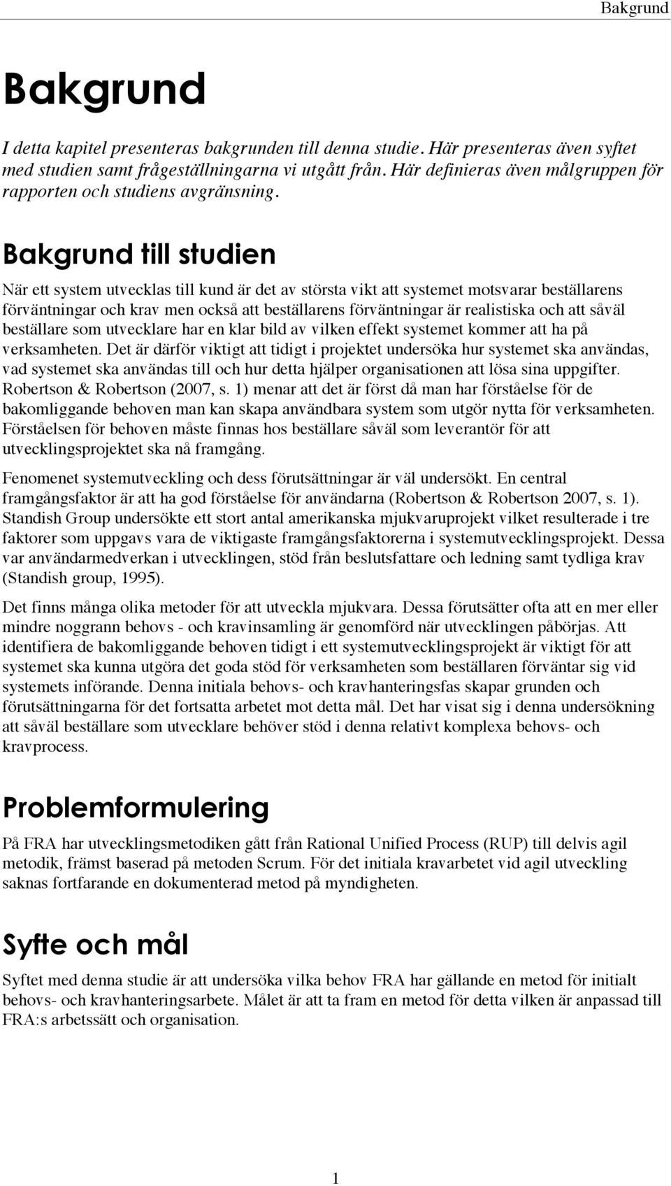 Bakgrund till studien När ett system utvecklas till kund är det av största vikt att systemet motsvarar beställarens förväntningar och krav men också att beställarens förväntningar är realistiska och