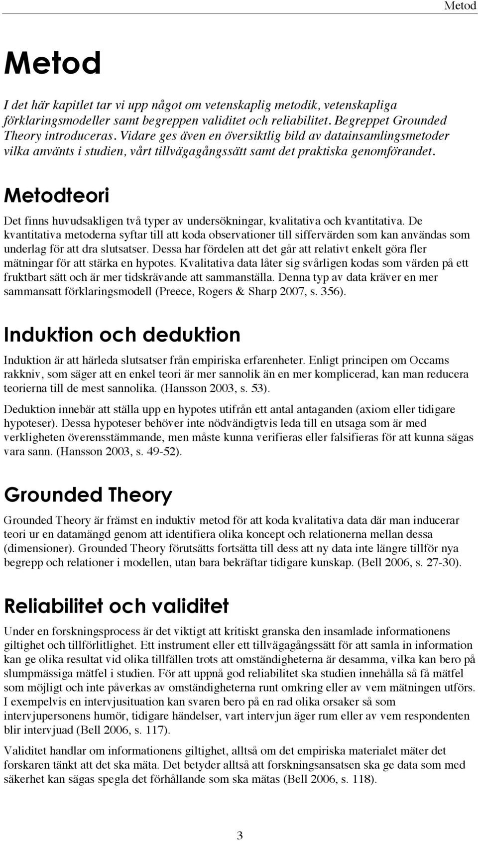 Metodteori Det finns huvudsakligen två typer av undersökningar, kvalitativa och kvantitativa.