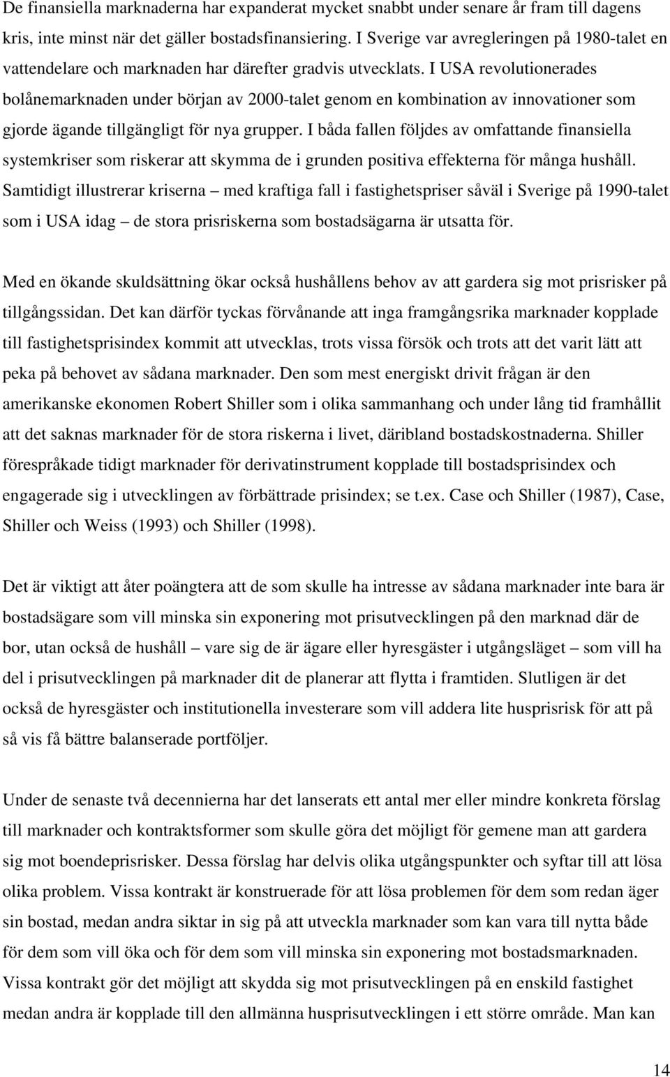 I USA revolutionerades bolånemarknaden under början av 2000-talet genom en kombination av innovationer som gjorde ägande tillgängligt för nya grupper.