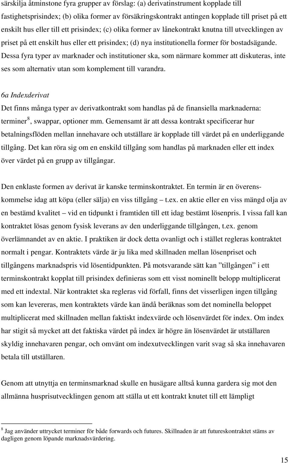 Dessa fyra typer av marknader och institutioner ska, som närmare kommer att diskuteras, inte ses som alternativ utan som komplement till varandra.