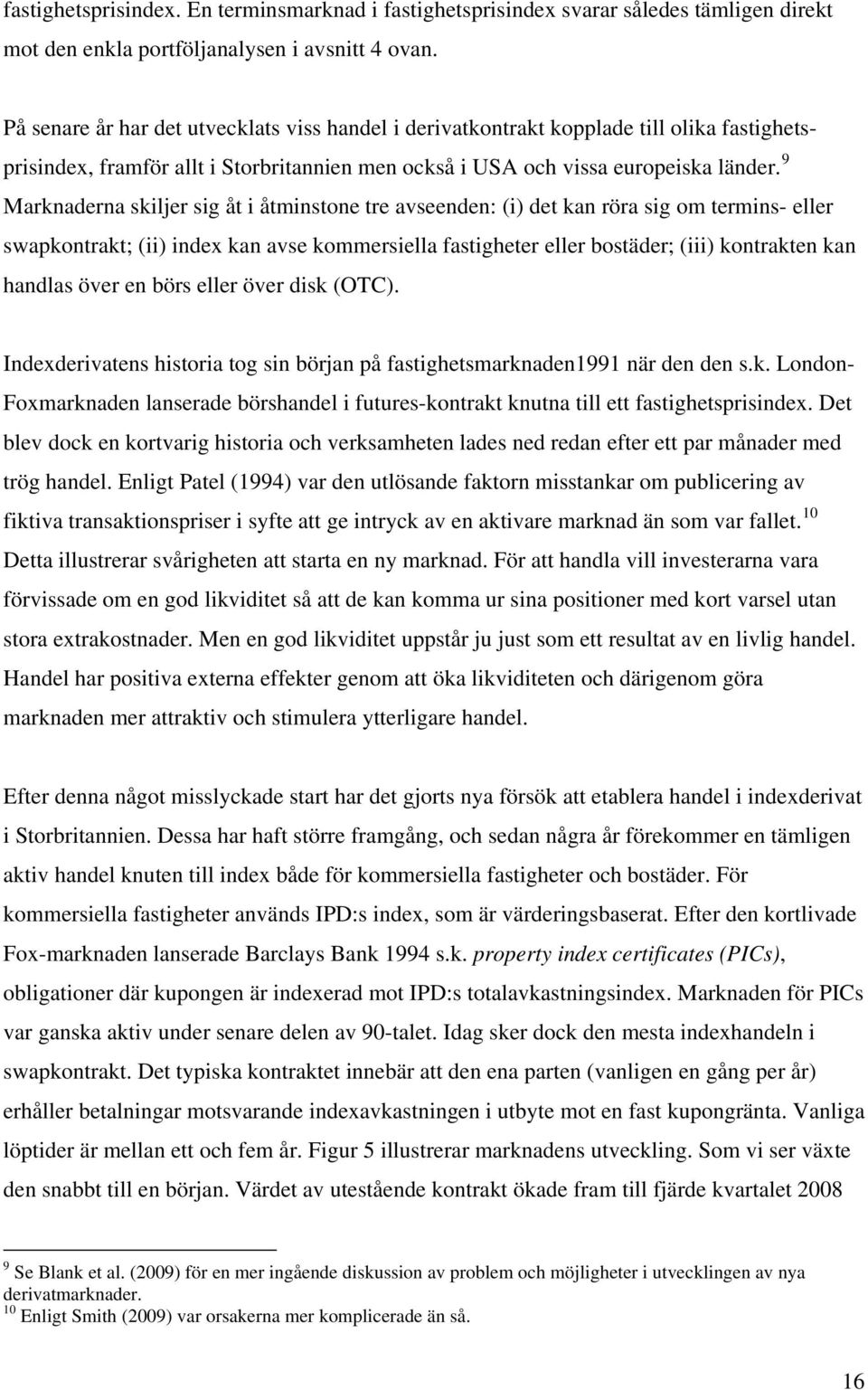 9 Marknaderna skiljer sig åt i åtminstone tre avseenden: (i) det kan röra sig om termins- eller swapkontrakt; (ii) index kan avse kommersiella fastigheter eller bostäder; (iii) kontrakten kan handlas