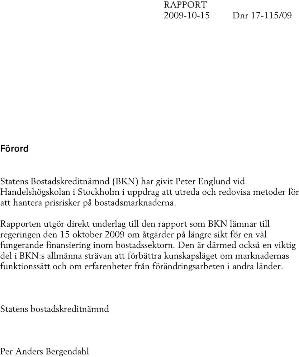 Rapporten utgör direkt underlag till den rapport som BKN lämnar till regeringen den 15 oktober 2009 om åtgärder på längre sikt för en väl fungerande