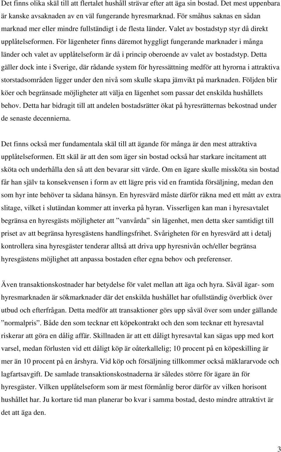 För lägenheter finns däremot hyggligt fungerande marknader i många länder och valet av upplåtelseform är då i princip oberoende av valet av bostadstyp.