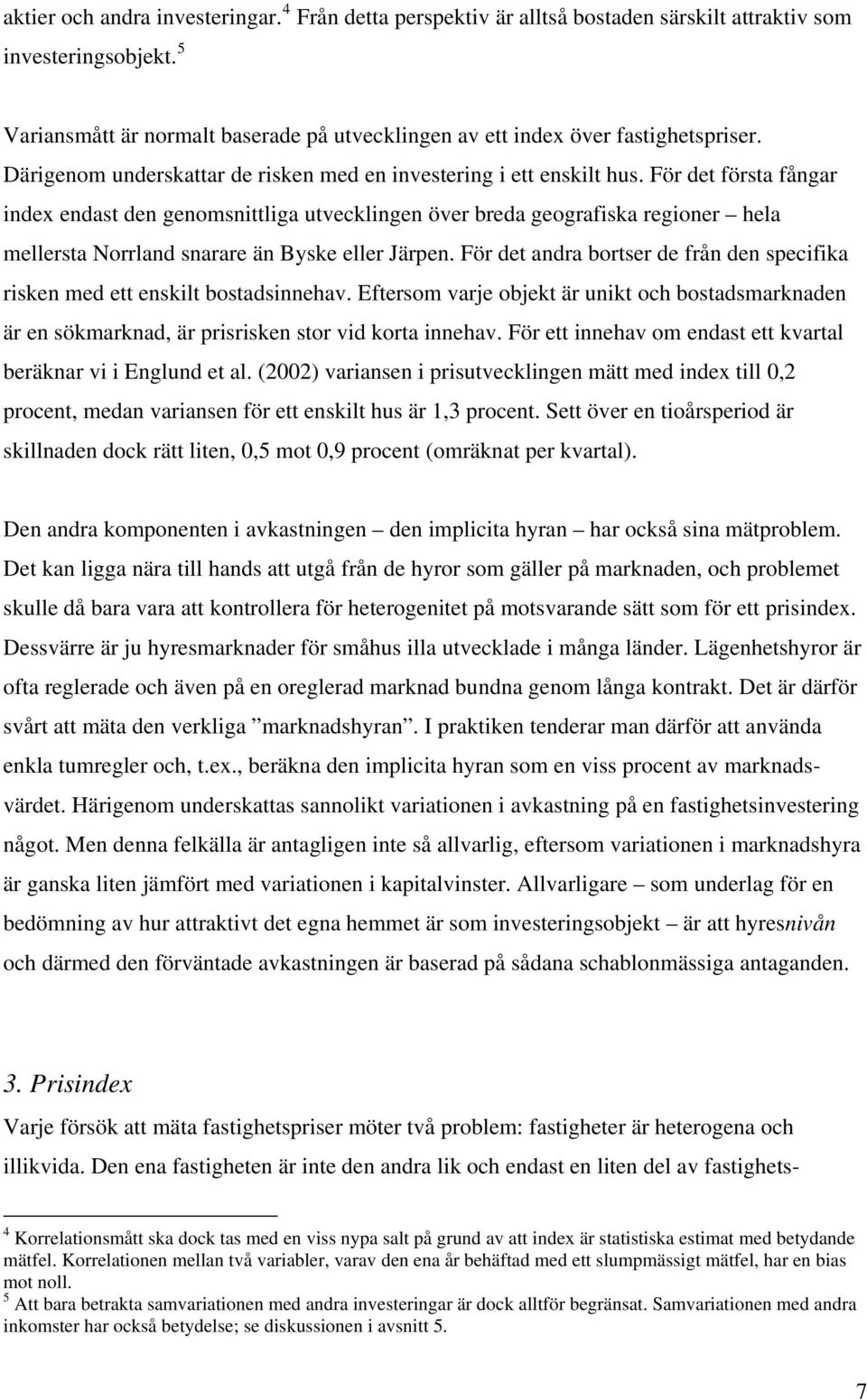 För det första fångar index endast den genomsnittliga utvecklingen över breda geografiska regioner hela mellersta Norrland snarare än Byske eller Järpen.