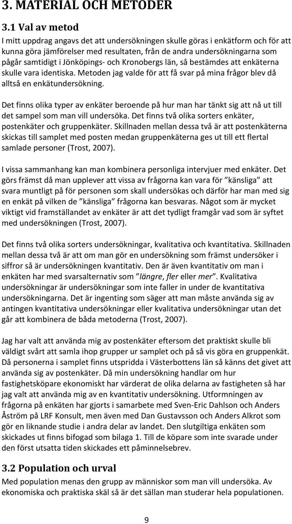 Jönköpings- och Kronobergs län, så bestämdes att enkäterna skulle vara identiska. Metoden jag valde för att få svar på mina frågor blev då alltså en enkätundersökning.