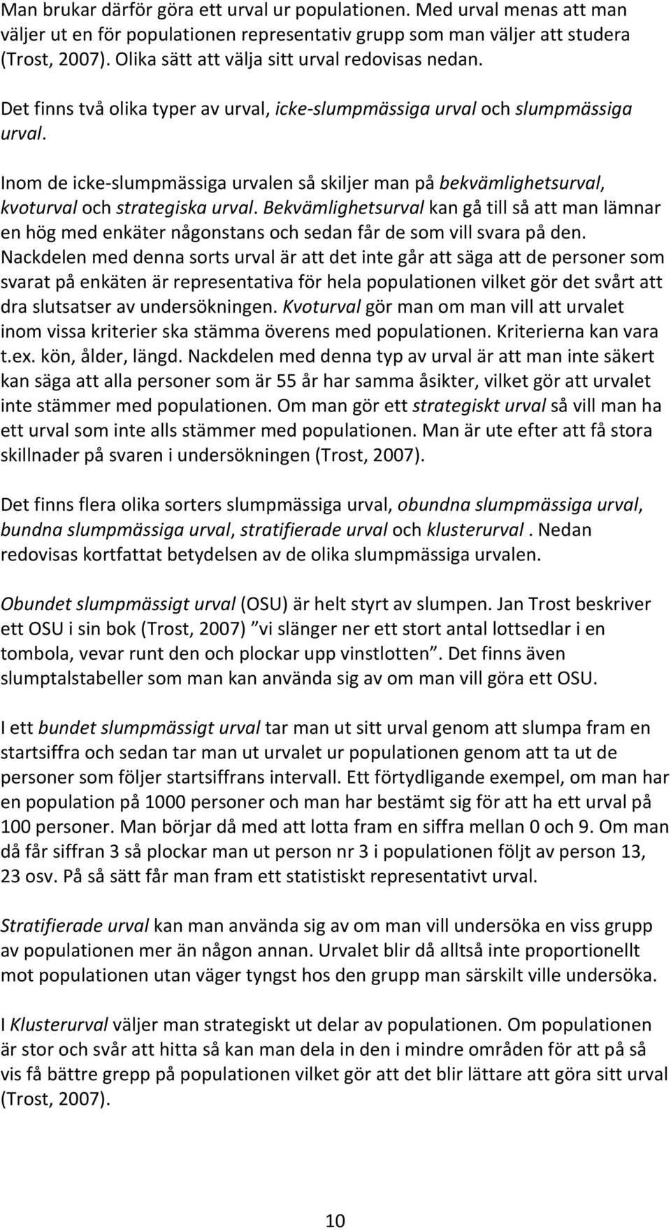 Inom de icke-slumpmässiga urvalen så skiljer man på bekvämlighetsurval, kvoturval och strategiska urval.