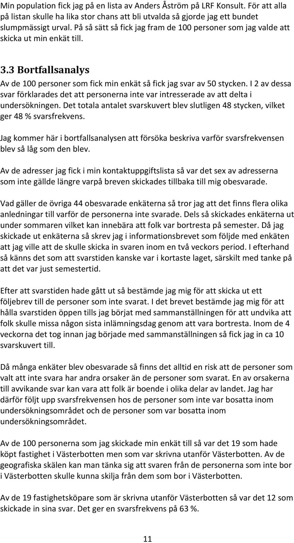 I 2 av dessa svar förklarades det att personerna inte var intresserade av att delta i undersökningen. Det totala antalet svarskuvert blev slutligen 48 stycken, vilket ger 48 % svarsfrekvens.