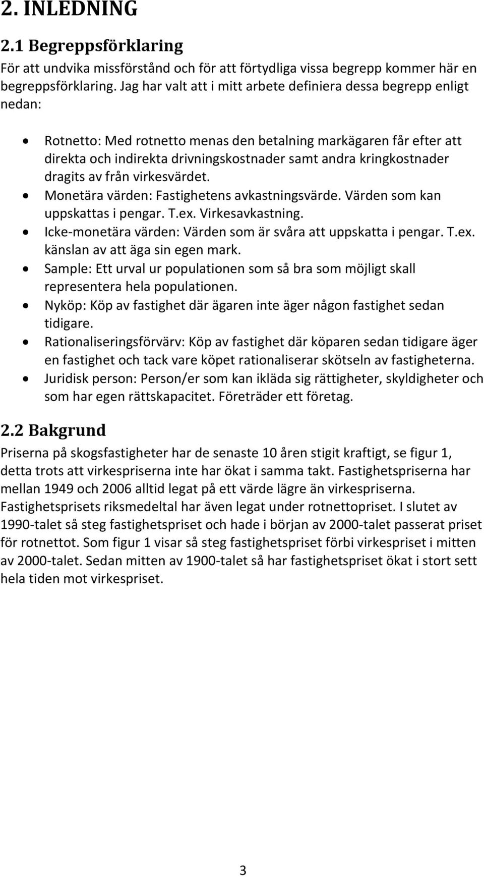 kringkostnader dragits av från virkesvärdet. Monetära värden: Fastighetens avkastningsvärde. Värden som kan uppskattas i pengar. T.ex. Virkesavkastning.