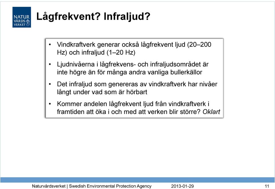 lågfrekvens- och infraljudsområdet är inte högre än för många andra vanliga bullerkällor Det infraljud