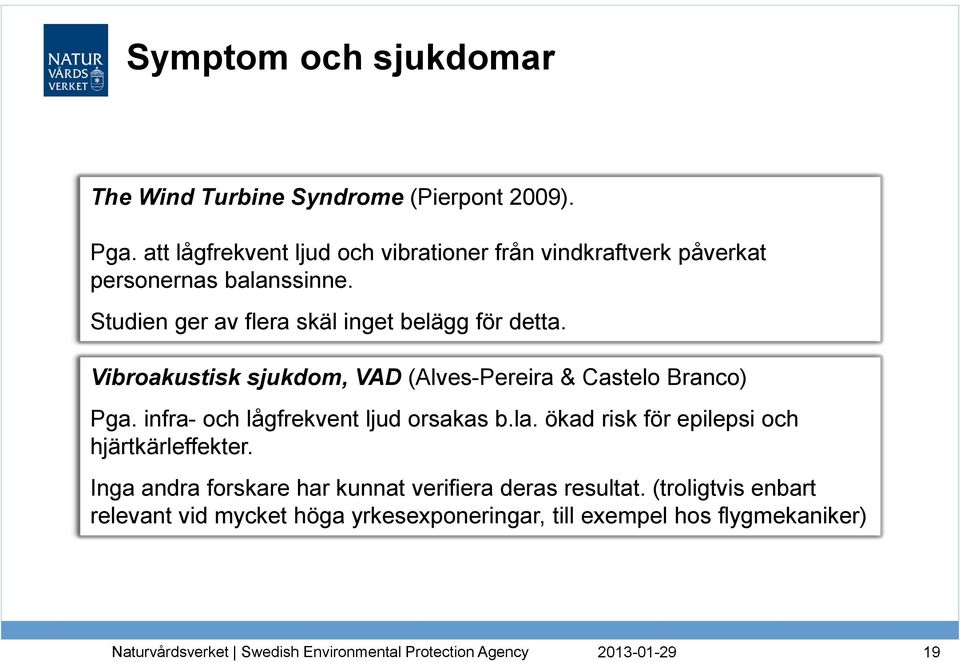 Studien ger av flera skäl inget belägg för detta. Vibroakustisk sjukdom, VAD (Alves-Pereira & Castelo Branco) Pga.